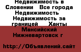 Недвижимость в Словении - Все города Недвижимость » Недвижимость за границей   . Ханты-Мансийский,Нижневартовск г.